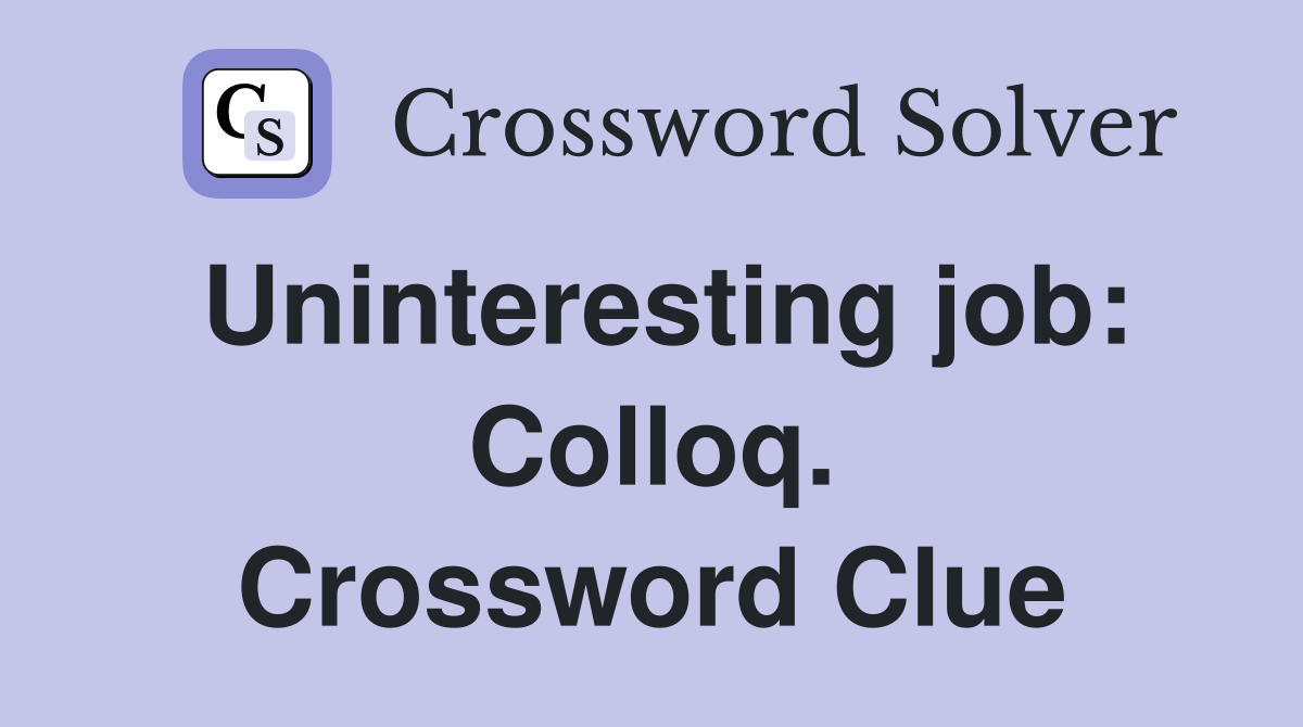 Uninteresting job: Colloq. Crossword Clue