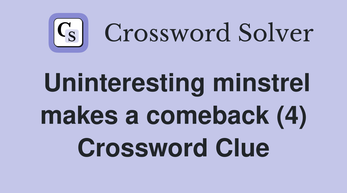 Uninteresting minstrel makes a comeback (4) Crossword Clue