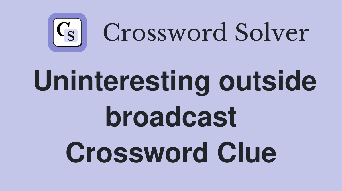 Uninteresting outside broadcast Crossword Clue