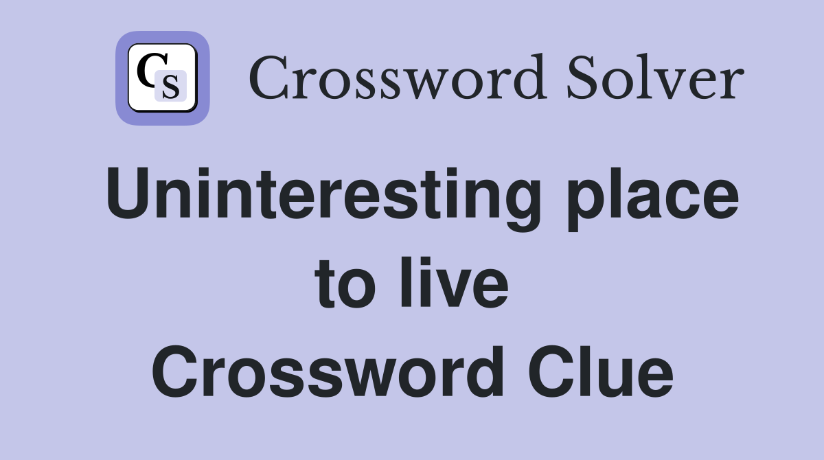Uninteresting place to live Crossword Clue