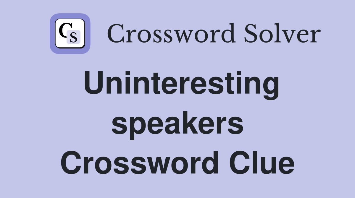 Uninteresting speakers Crossword Clue