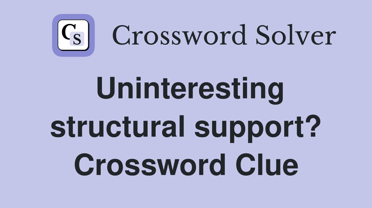 Uninteresting structural support? Crossword Clue