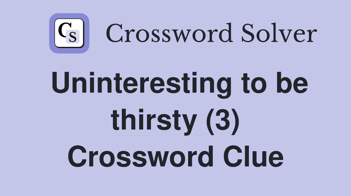 Uninteresting to be thirsty (3) Crossword Clue