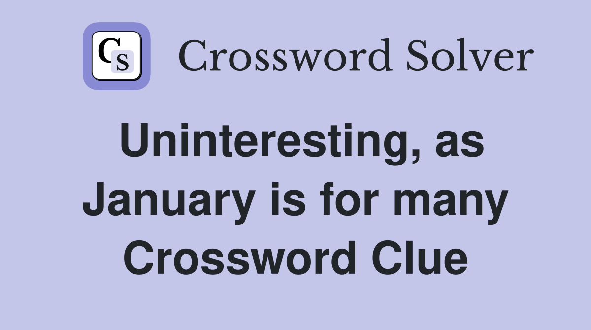 Uninteresting, as January is for many Crossword Clue