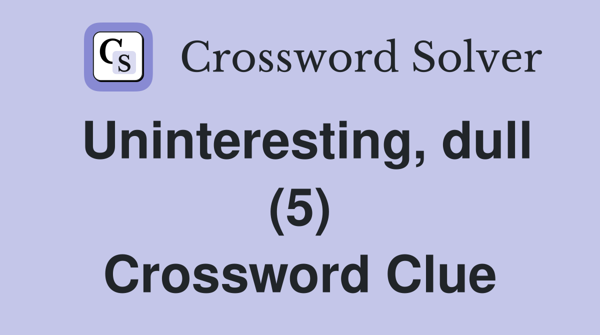 Uninteresting, dull (5) Crossword Clue