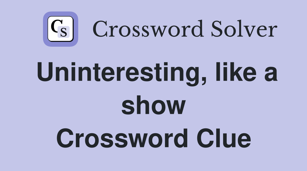 Uninteresting, like a show Crossword Clue