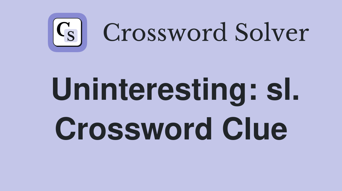 Uninteresting: sl. Crossword Clue