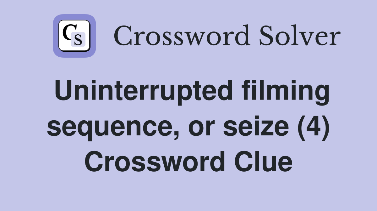 Uninterrupted filming sequence, or seize (4) Crossword Clue
