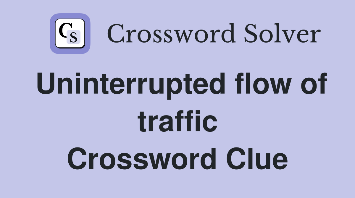 Uninterrupted flow of traffic Crossword Clue