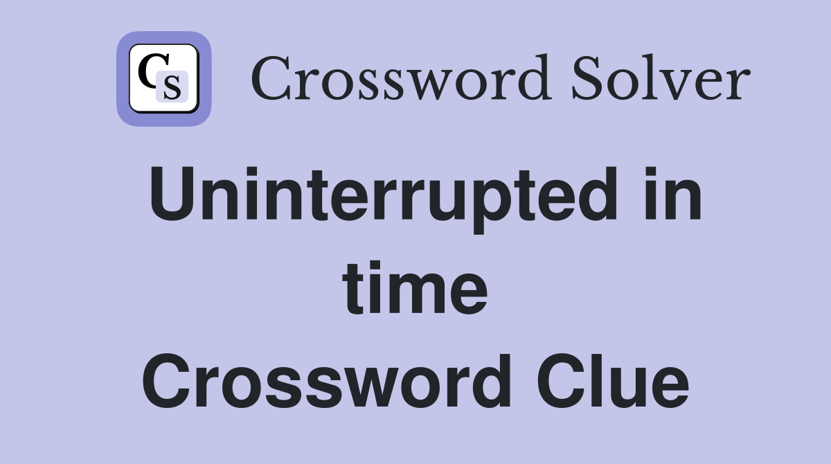 Uninterrupted in time Crossword Clue