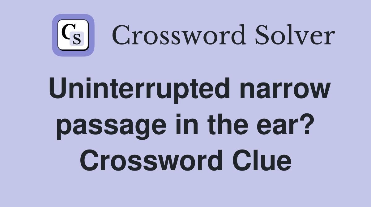 Uninterrupted narrow passage in the ear? Crossword Clue