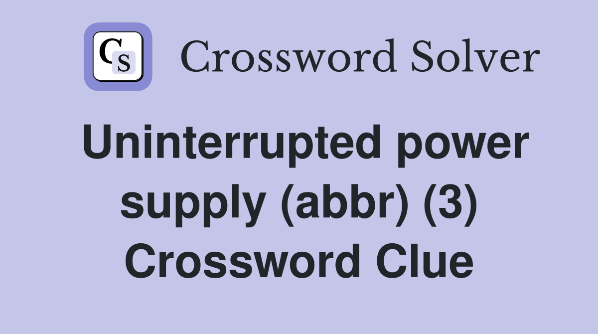 Uninterrupted power supply (abbr) (3) Crossword Clue