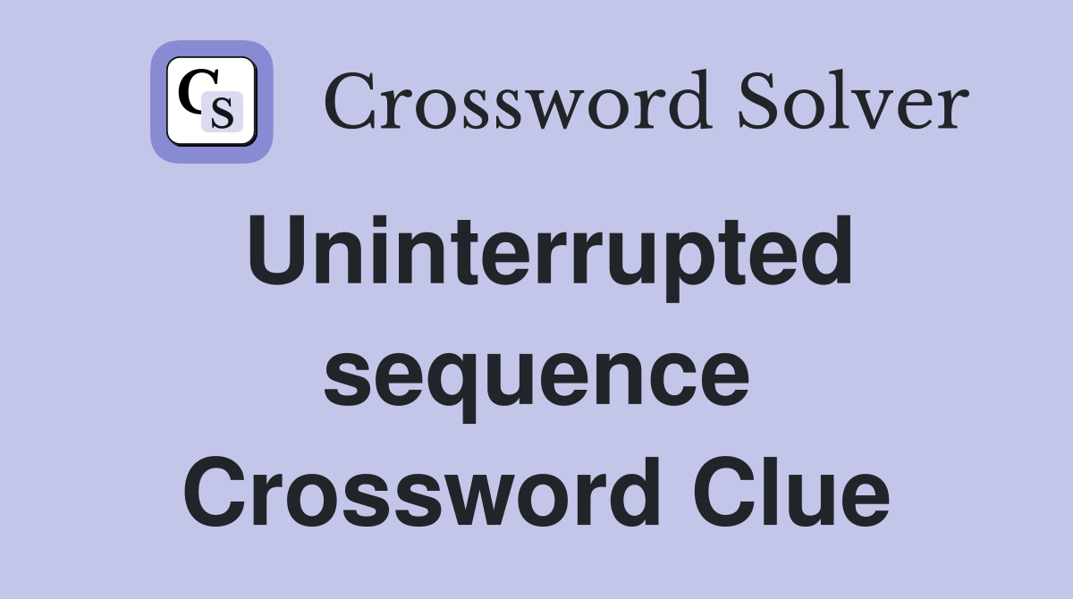 Uninterrupted sequence Crossword Clue