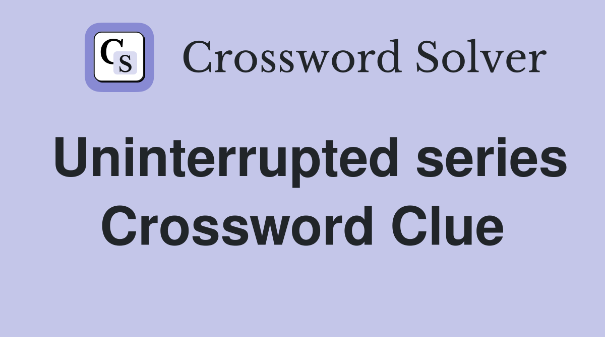 Uninterrupted series Crossword Clue