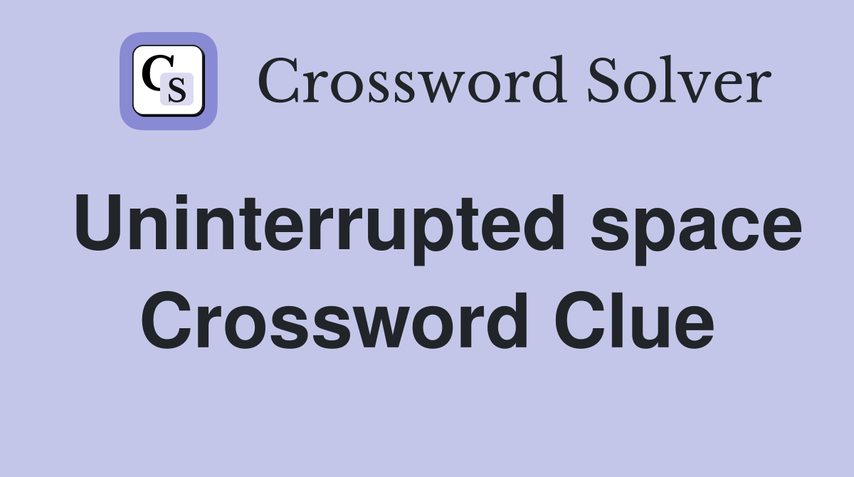 Uninterrupted space Crossword Clue