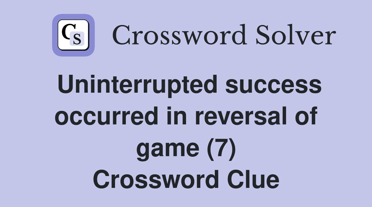Uninterrupted success occurred in reversal of game (7) Crossword Clue