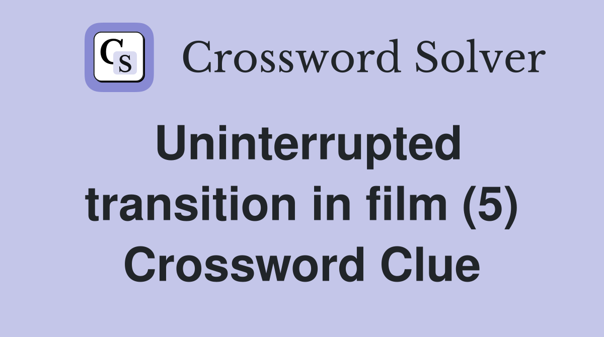 Uninterrupted transition in film (5) Crossword Clue