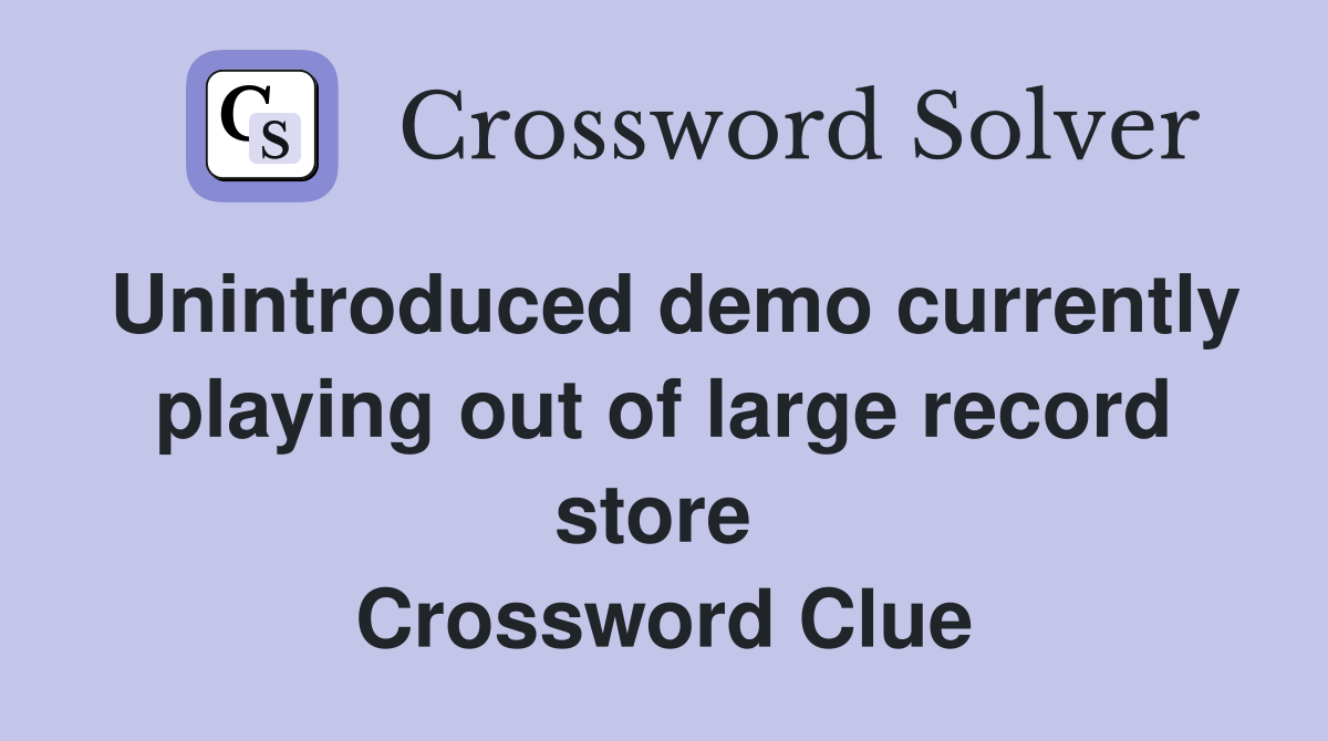Unintroduced demo currently playing out of large record store  Crossword Clue