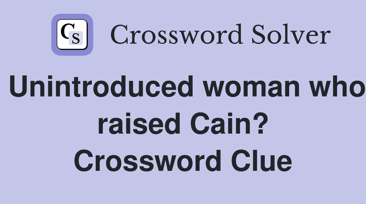 Unintroduced woman who raised Cain? Crossword Clue