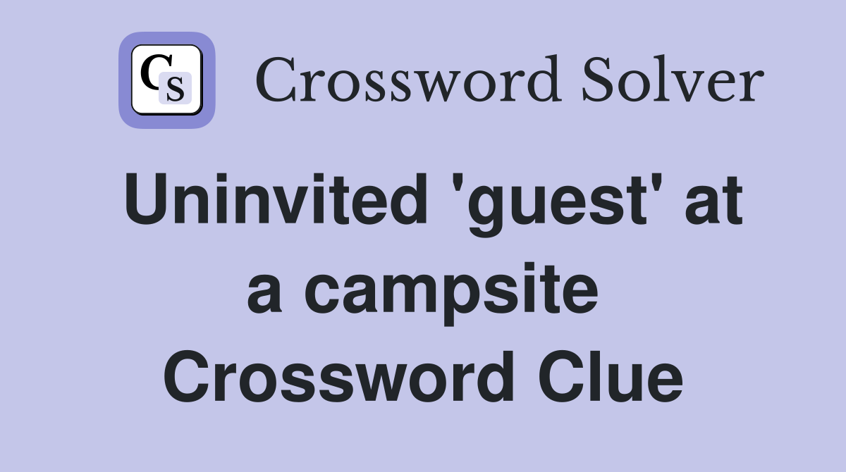 Uninvited 'guest' at a campsite Crossword Clue