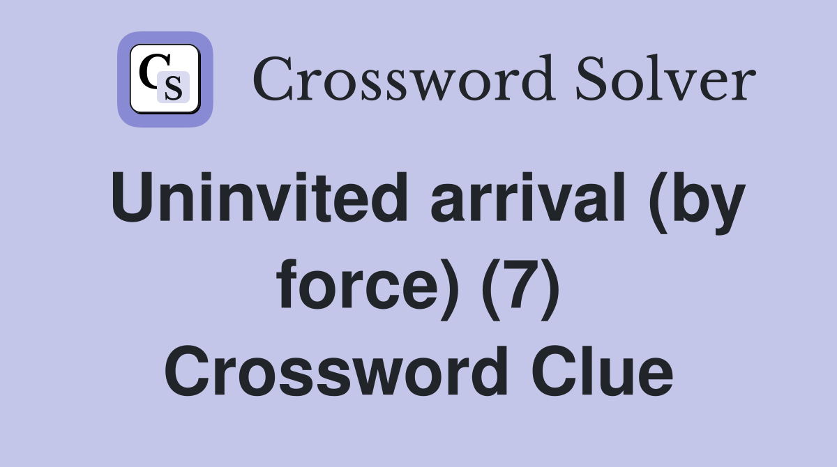 Uninvited arrival (by force) (7) Crossword Clue