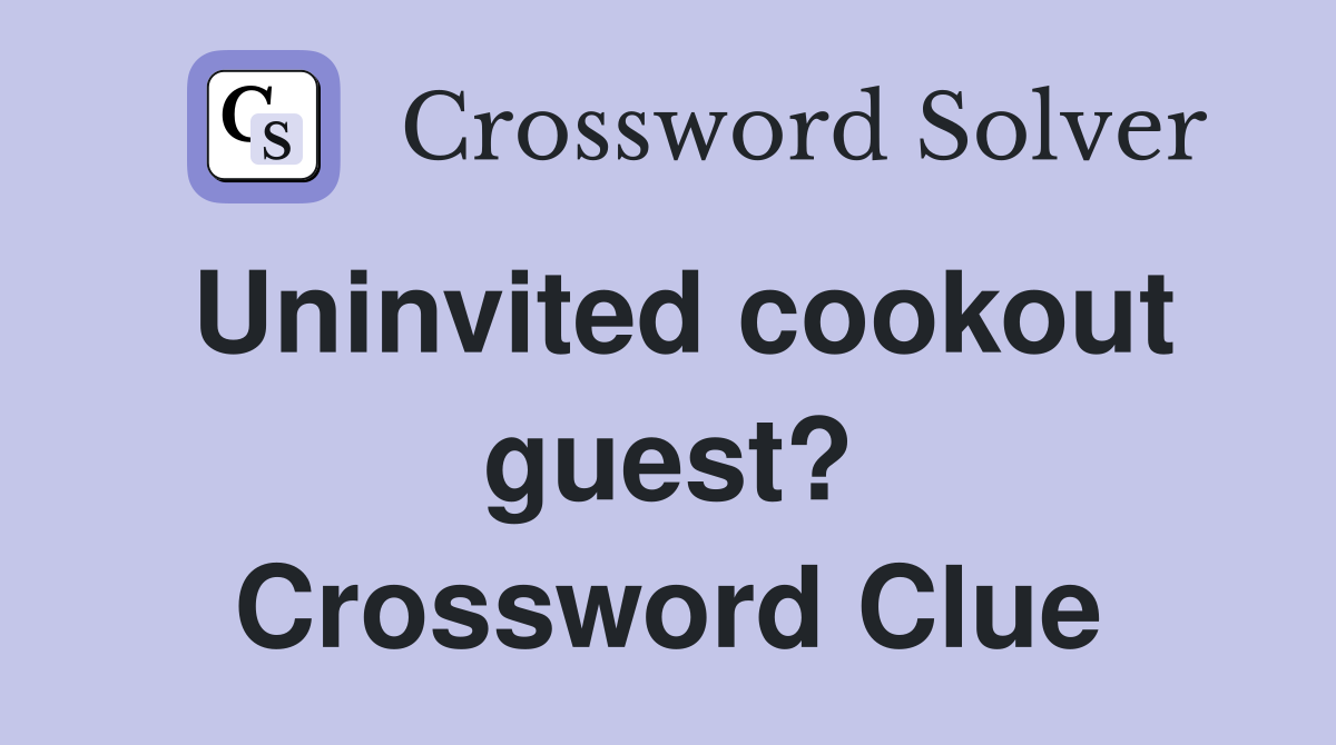 Uninvited cookout guest? Crossword Clue
