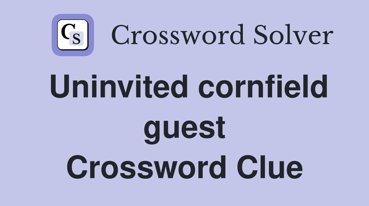 Uninvited cornfield guest Crossword Clue