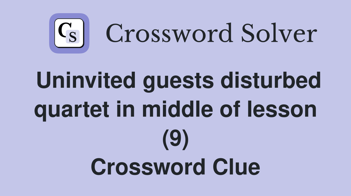 Uninvited guests disturbed quartet in middle of lesson (9) Crossword Clue