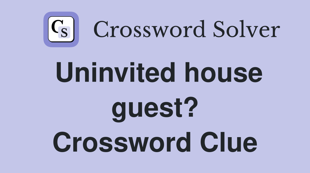 Uninvited house guest? Crossword Clue
