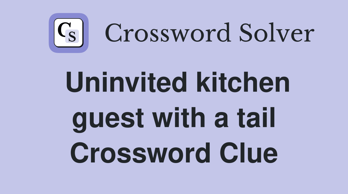 Uninvited kitchen guest with a tail Crossword Clue