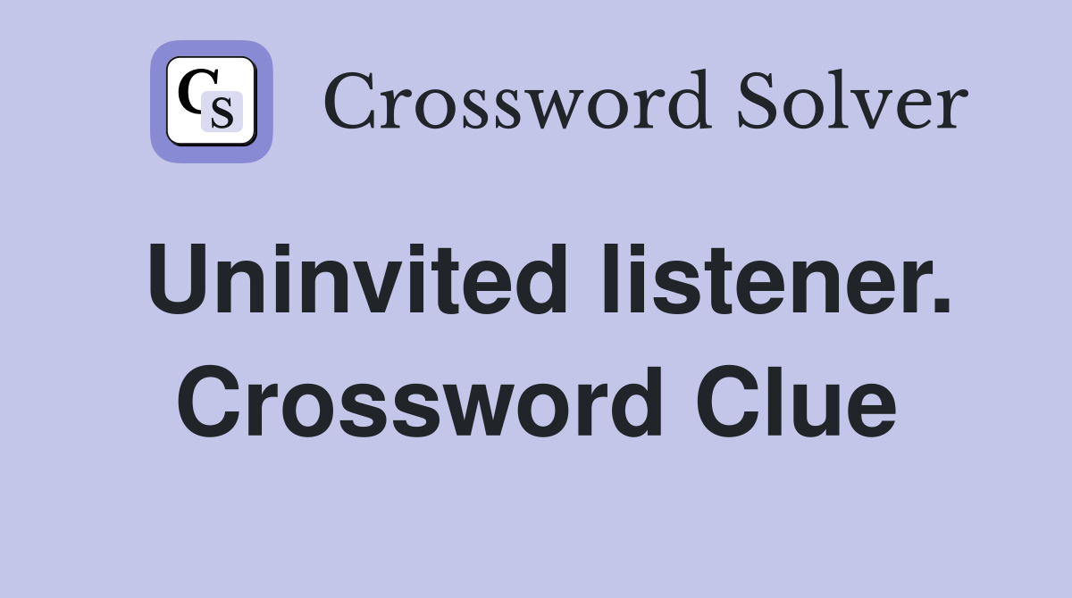 Uninvited listener. Crossword Clue