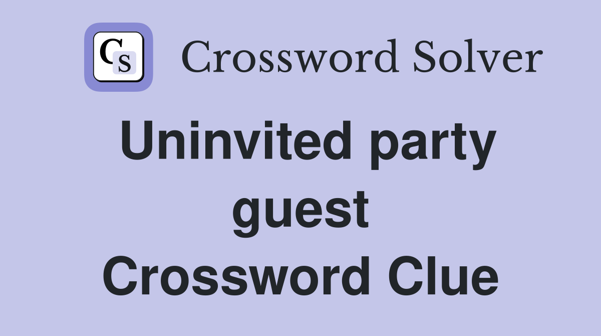 Uninvited party guest Crossword Clue