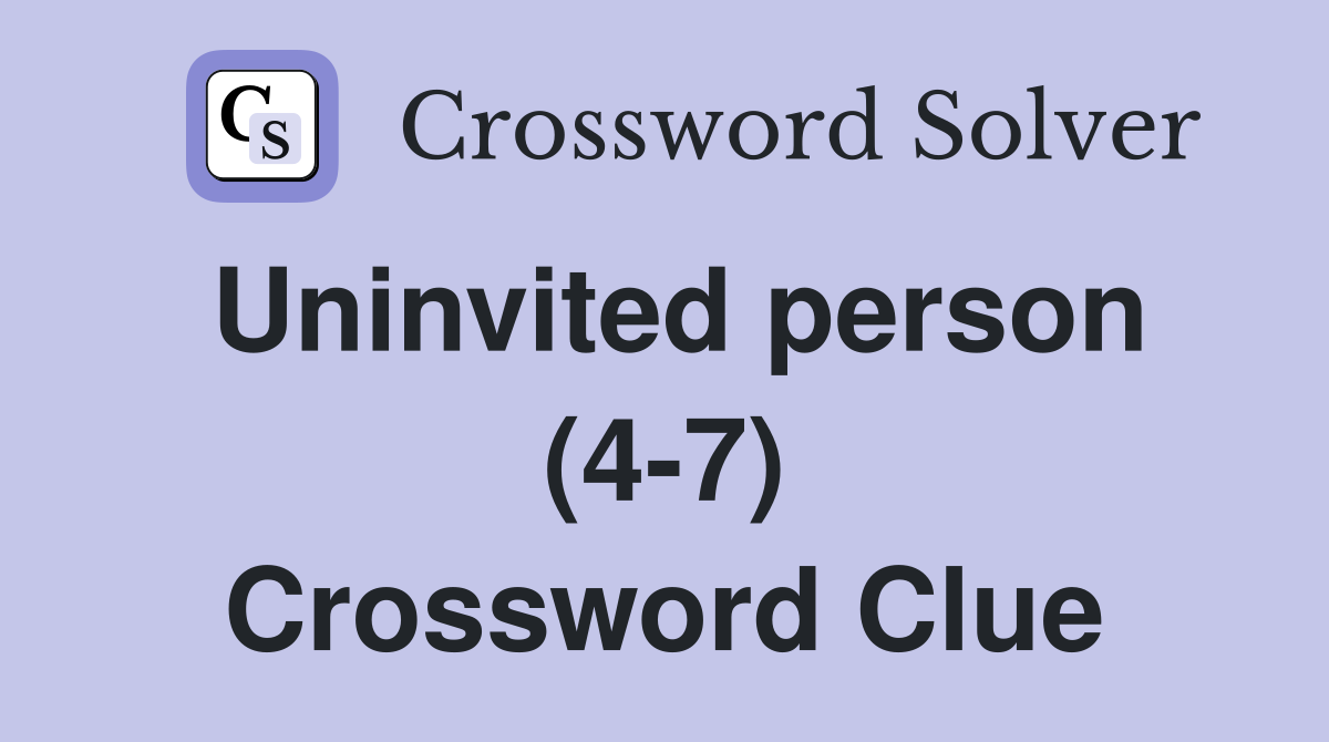 Uninvited person (4-7) Crossword Clue