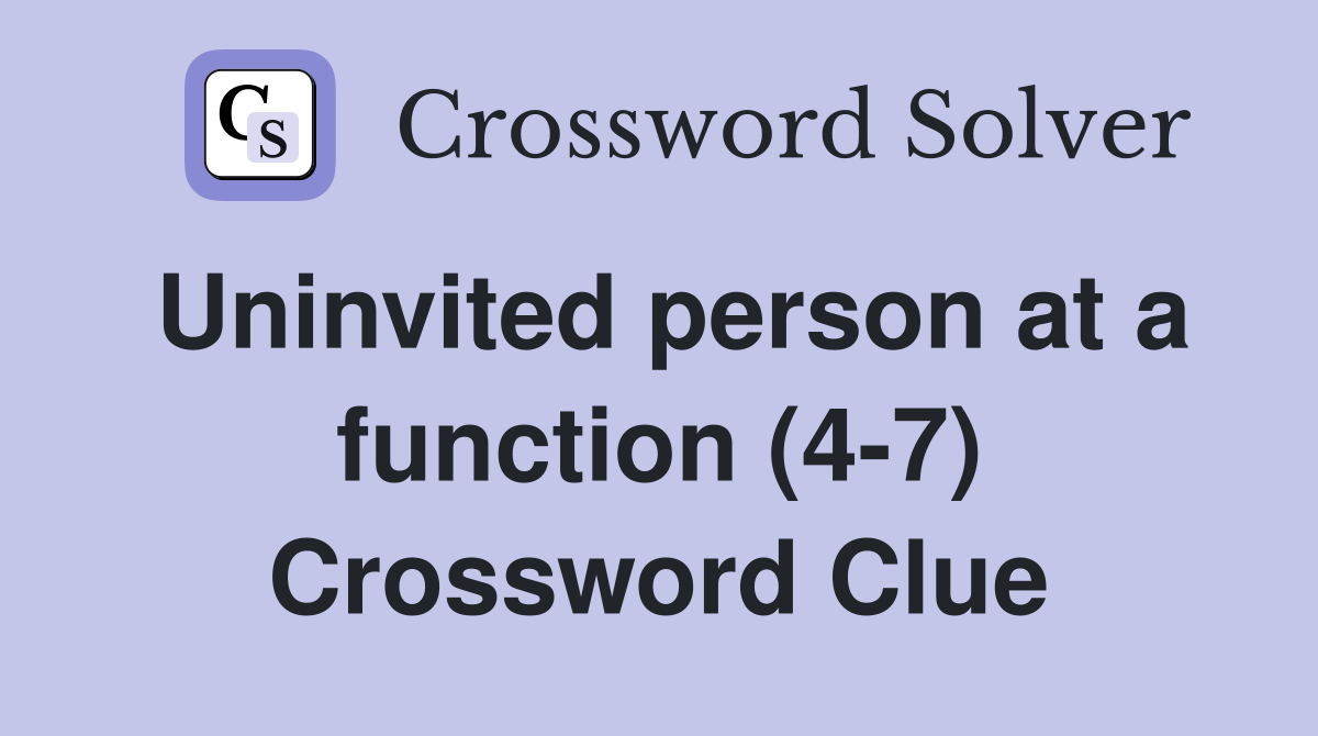 Uninvited person at a function (4-7) Crossword Clue