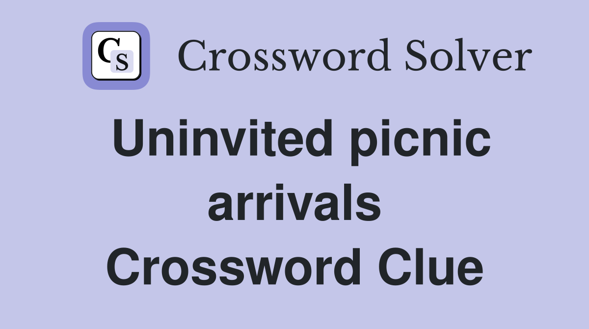 Uninvited picnic arrivals Crossword Clue