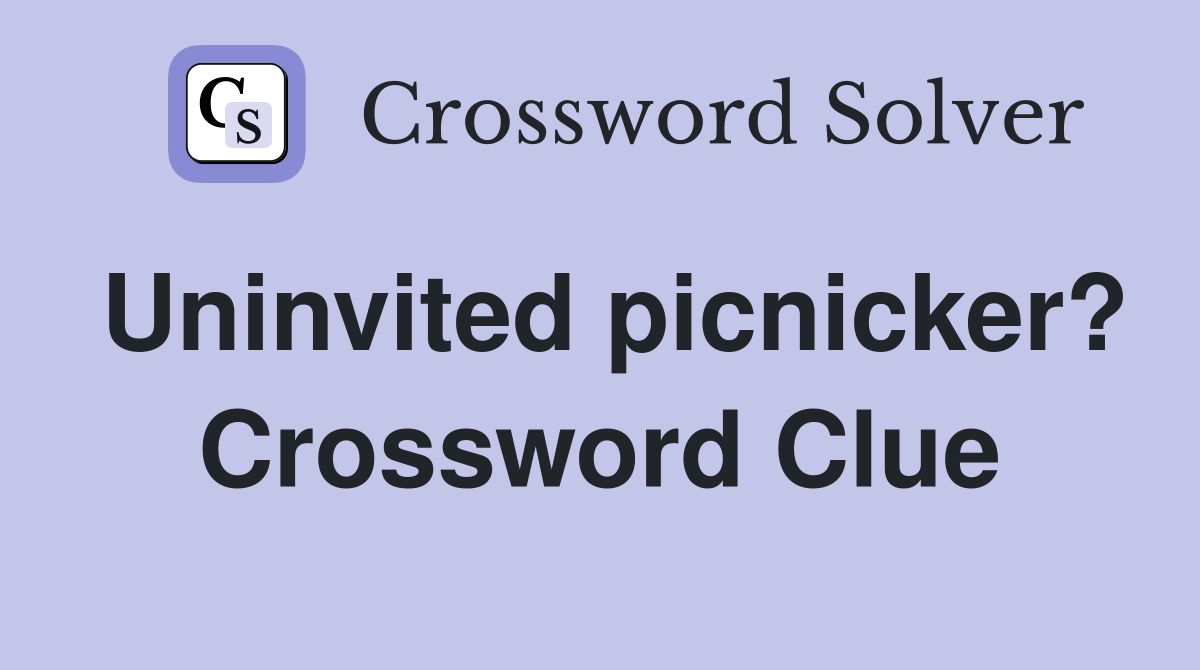 Uninvited picnicker? Crossword Clue