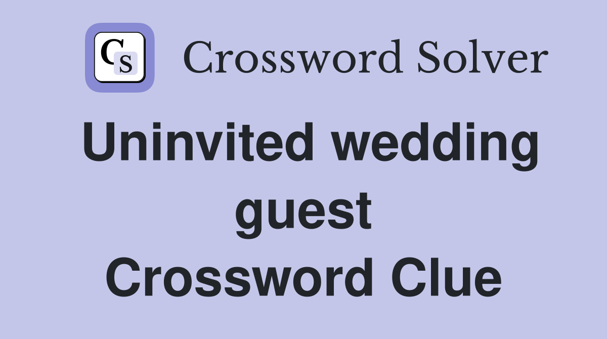 Uninvited wedding guest Crossword Clue