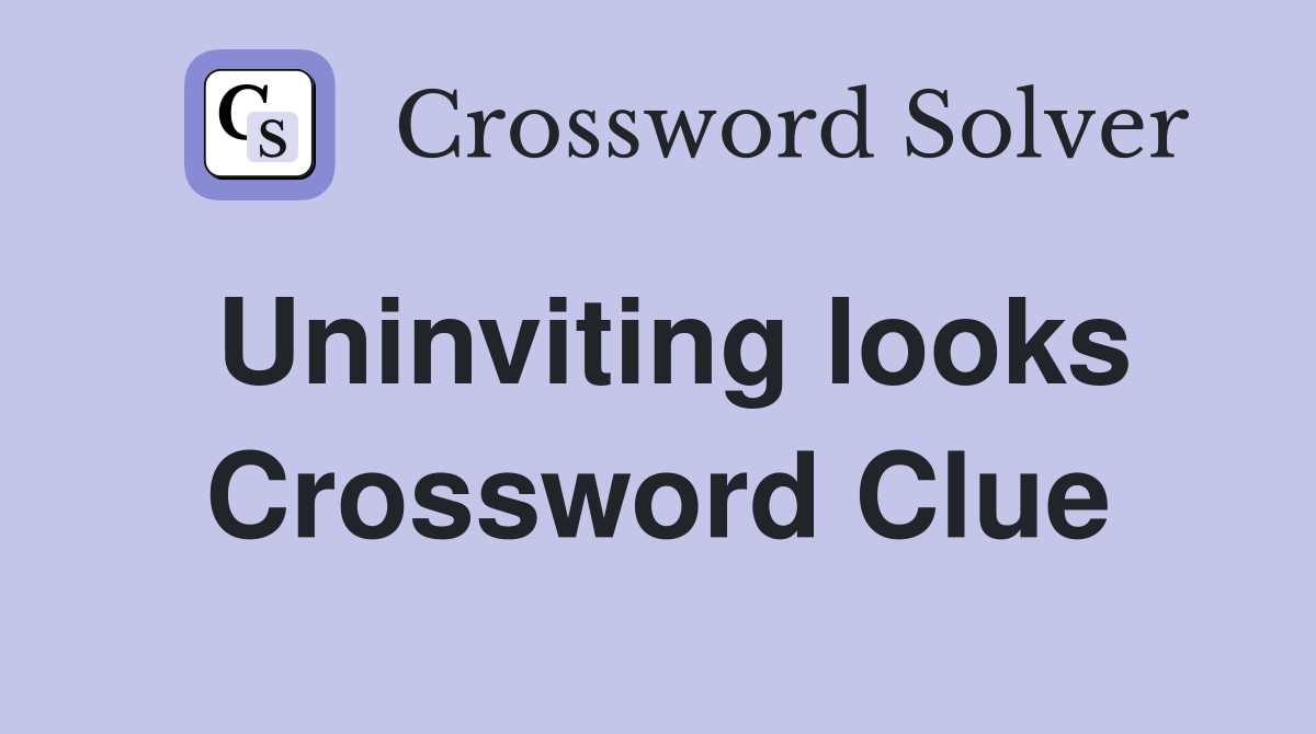 Uninviting looks Crossword Clue