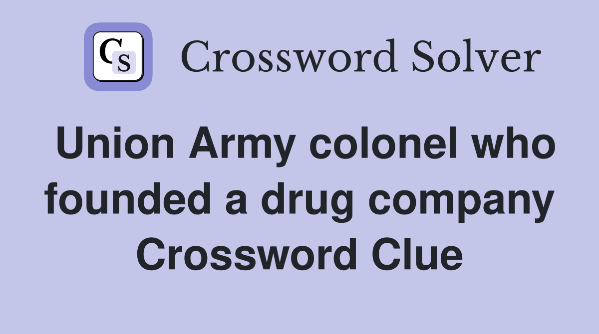 Union Army colonel who founded a drug company Crossword Clue