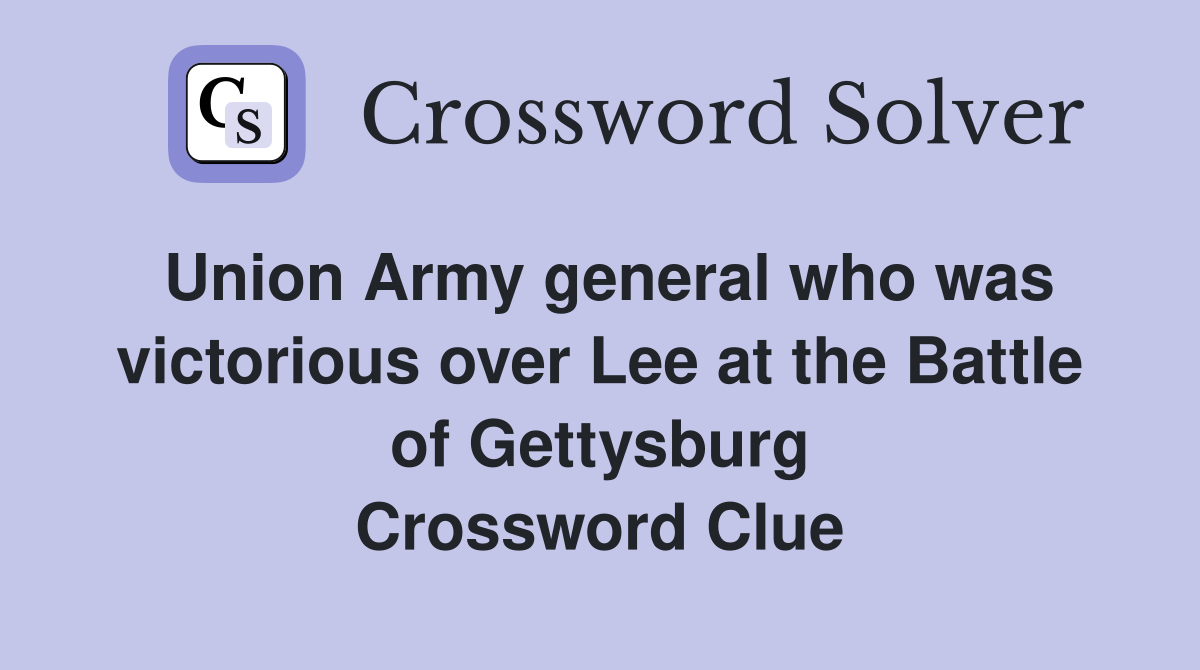 Union Army general who was victorious over Lee at the Battle of Gettysburg Crossword Clue
