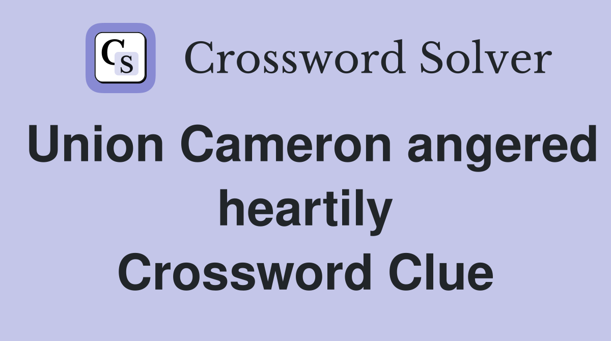 Union Cameron angered heartily Crossword Clue