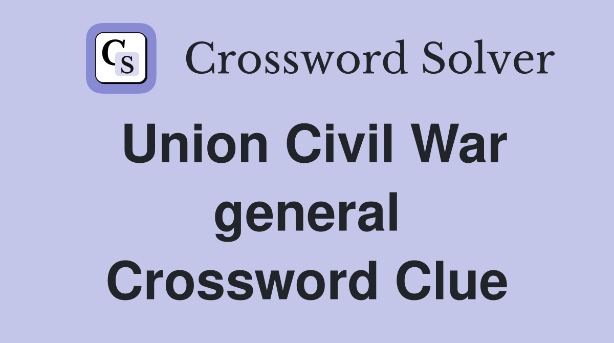 Union Civil War general Crossword Clue