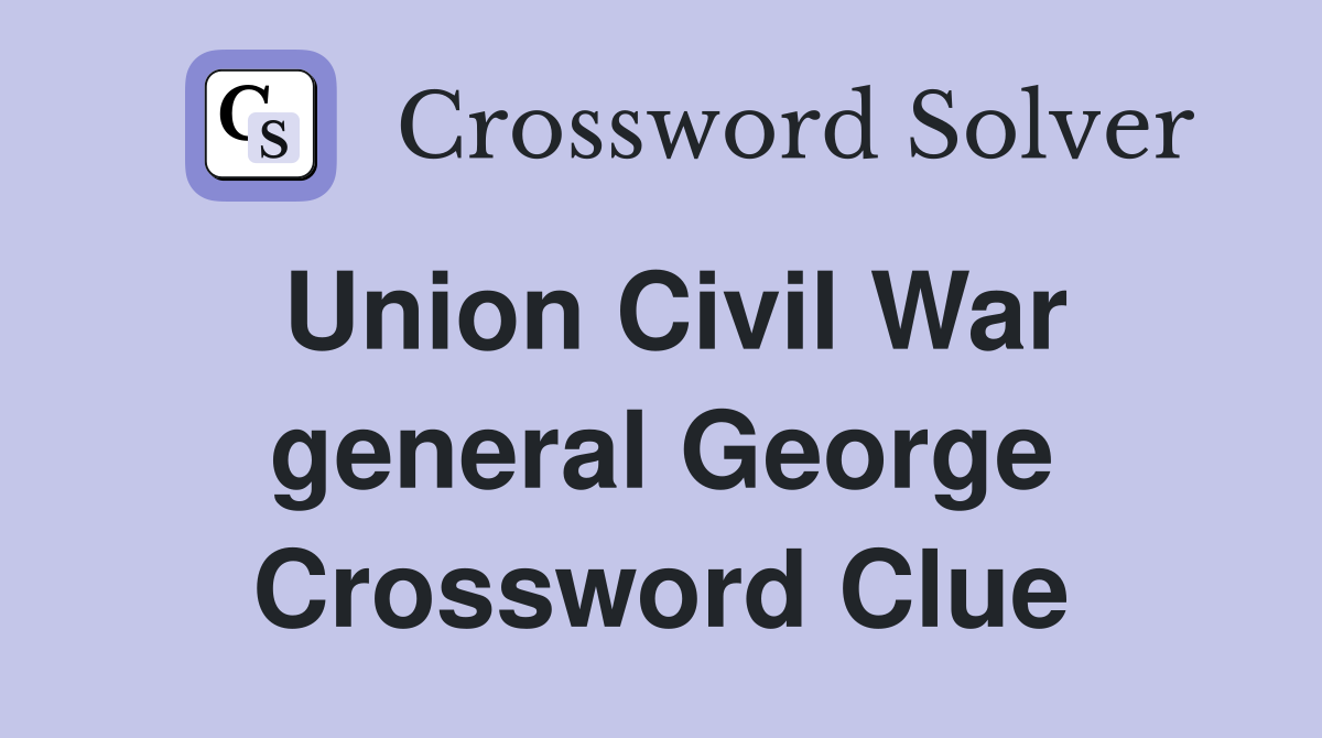 Union Civil War general George Crossword Clue