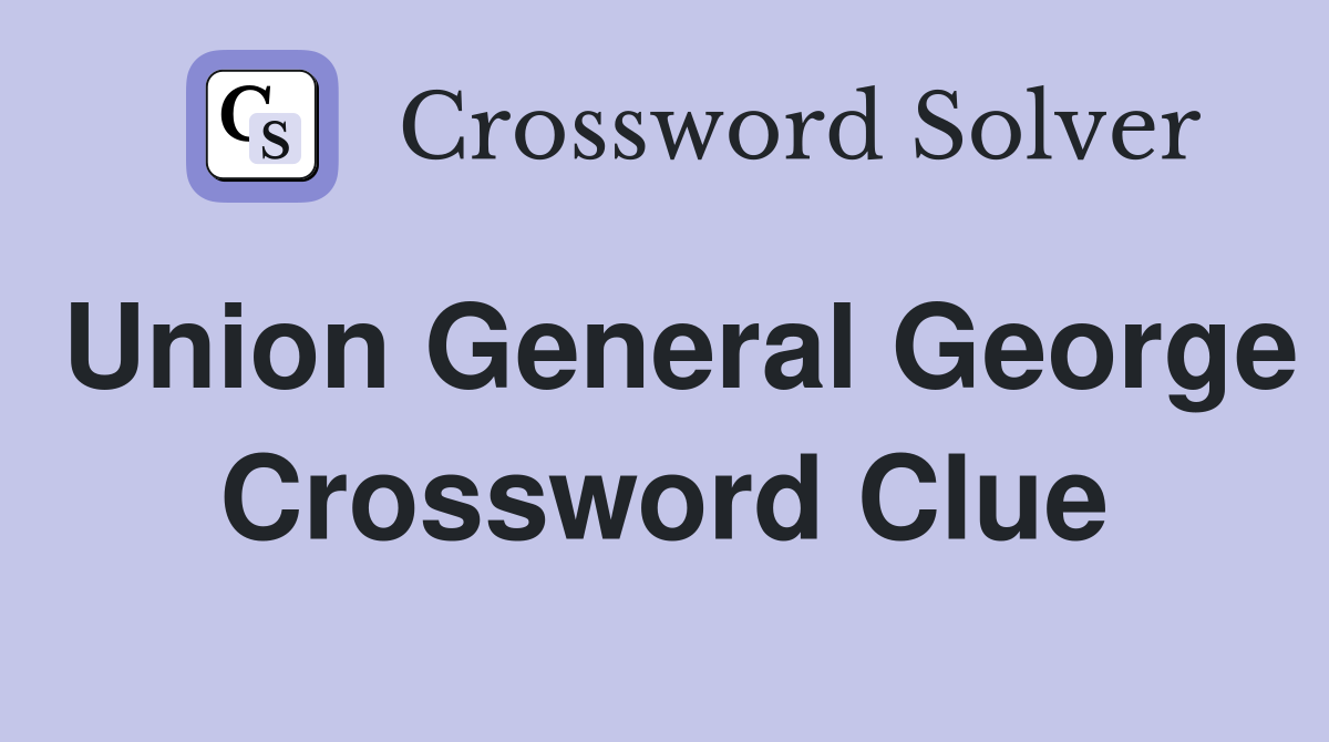 Union General George Crossword Clue