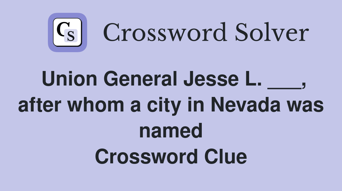 Union General Jesse L. ___, after whom a city in Nevada was named Crossword Clue