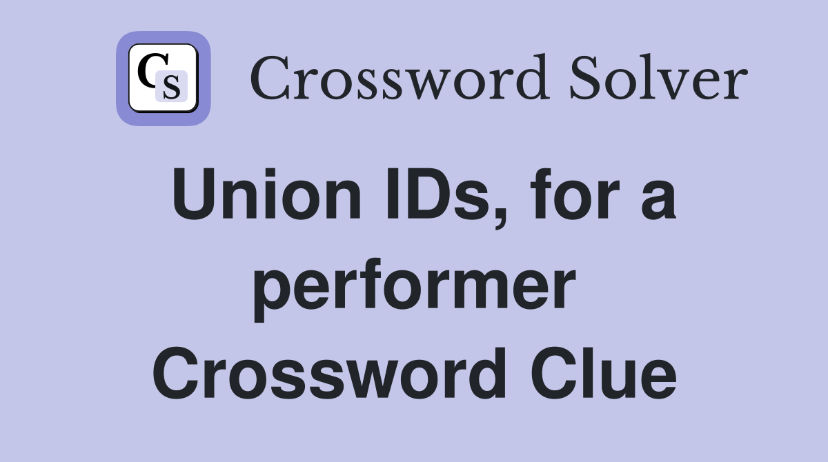 Union IDs, for a performer Crossword Clue