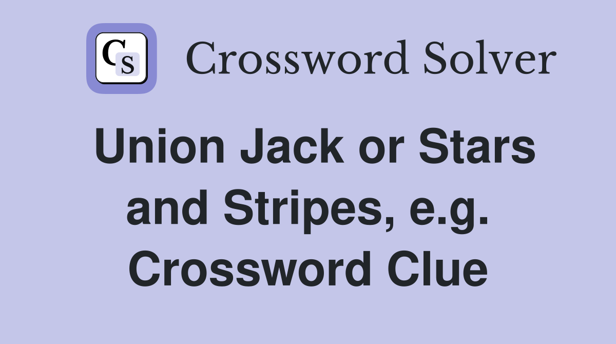 Union Jack or Stars and Stripes, e.g. Crossword Clue