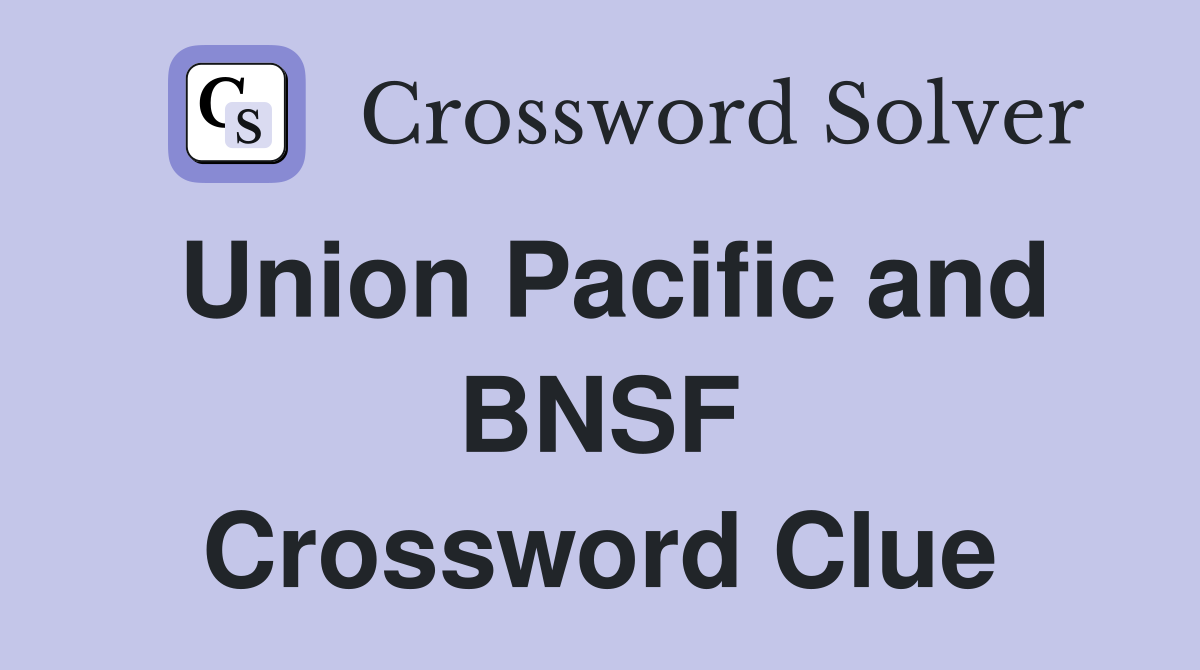 Union Pacific and BNSF Crossword Clue