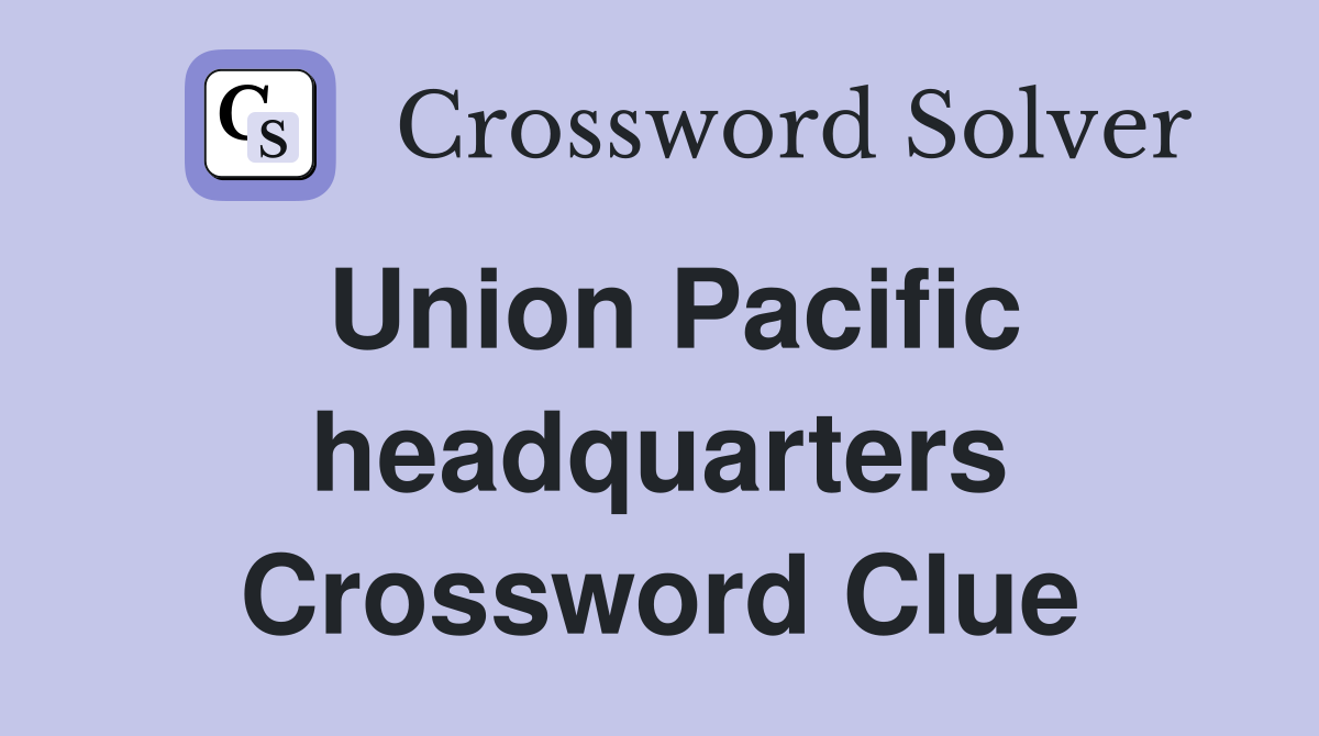 Union Pacific headquarters Crossword Clue