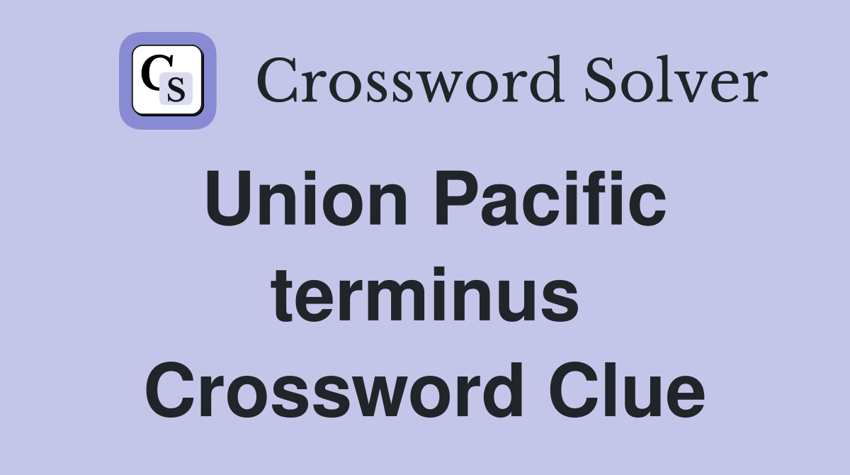 Union Pacific terminus Crossword Clue